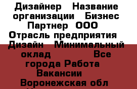 Дизайнер › Название организации ­ Бизнес-Партнер, ООО › Отрасль предприятия ­ Дизайн › Минимальный оклад ­ 25 000 - Все города Работа » Вакансии   . Воронежская обл.,Нововоронеж г.